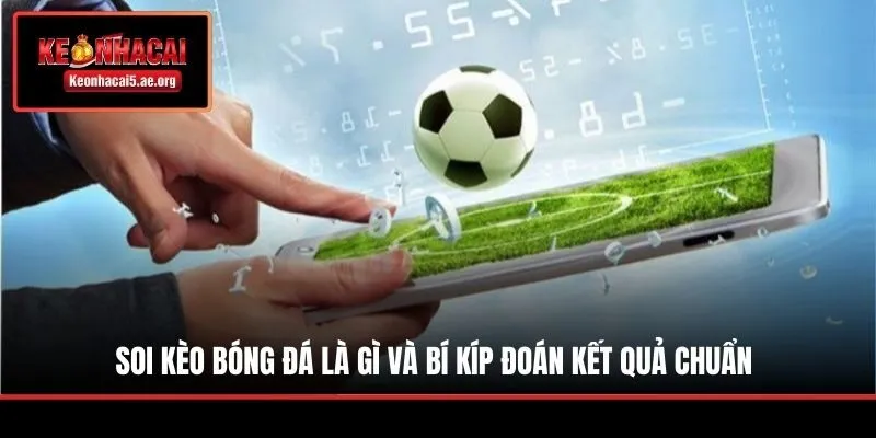 Soi Kèo Bóng Đá Là Gì Và Bí Kíp Đoán Kết Quả Chuẩn